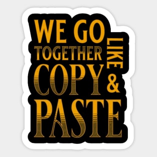 We Go Together Like Copy And Paste Sticker